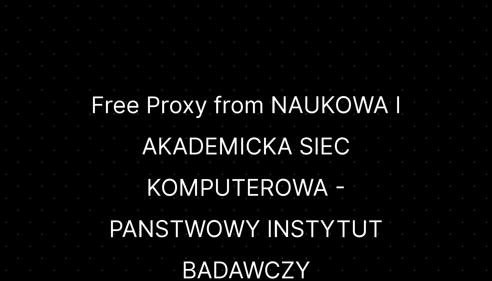 Free proxy from naukowa i akademicka siec komputerowa panstwowy